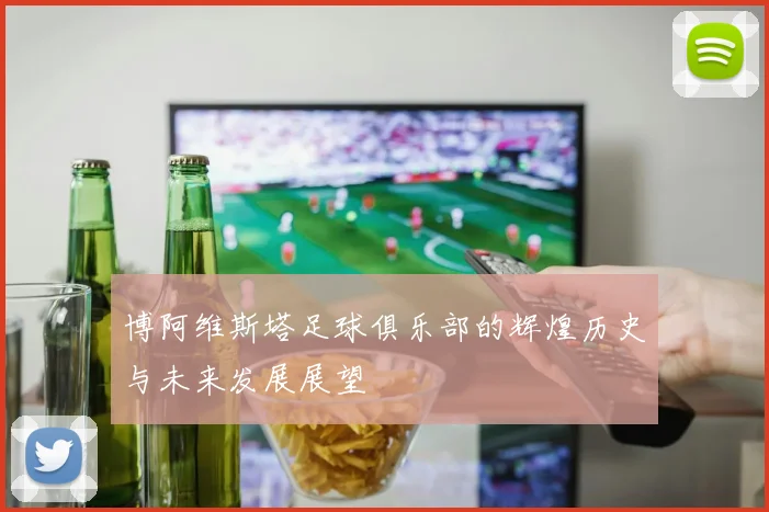 博阿维斯塔足球俱乐部的辉煌历史与未来发展展望