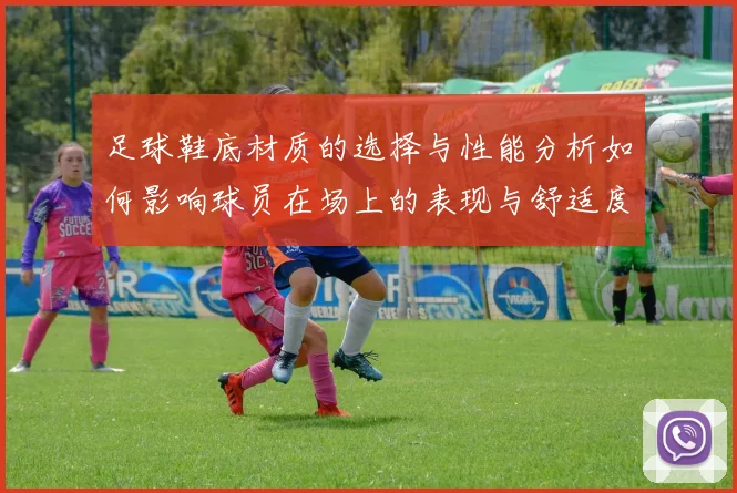 足球鞋底材质的选择与性能分析如何影响球员在场上的表现与舒适度